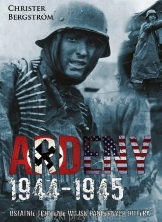 Ardeny 1944-1945. Ostatnie tchnienie wojsk pancernych Hitlera_bergstrom_ksiegarniaksiazkiprzyherbacie.jpg