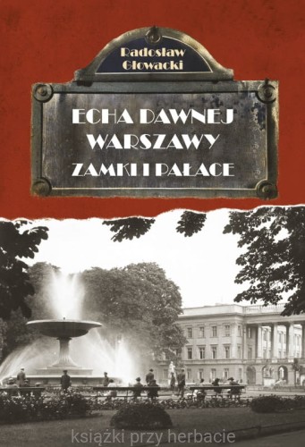 Echa dawnej Warszawy. Zamki i pałace_głowacki_ksiegarniaksiazkiprzyherbacie.jpg