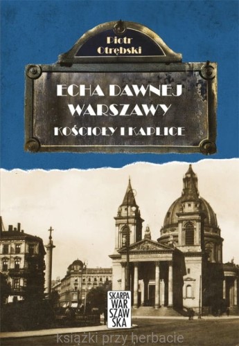 Echa dawnej Warszawy. Kościoły i kaplice_otrębski_ksiegarniaksiazkiprzyherbacie.jpg