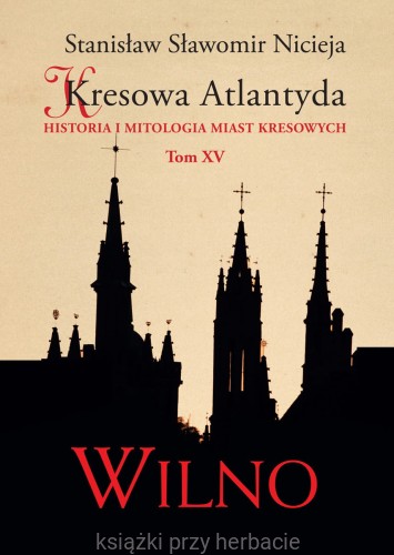 Kresowa Atlantyda. Historia i mitologia miast kresowych. Tom 15. Wilno_nicieja_ksiegarniaksiazkiprzyherbacie.jpg