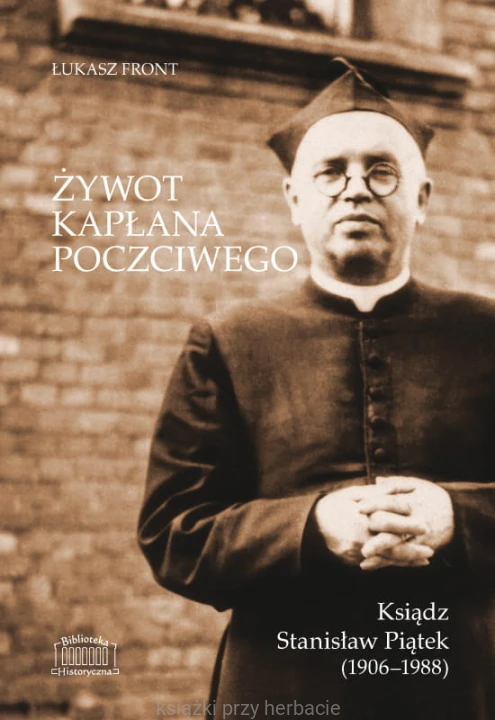 Żywot kapłana poczciwego. Ksiądz Stanisław Piątek (1906-1988)_front_ksiegarniaksiazkiprzyherbacie.jpg