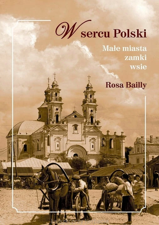 W sercu Polski. Małe miasta, zamki, wsie_bailly_ksiegarniaksiazkiprzyherbacie.jpg