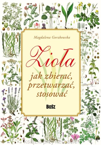 Zioła. Jak zbierać, przetwarzać, stosować_gorzkowska_ksiegarniaksiazkiprzyherbacie.jpg