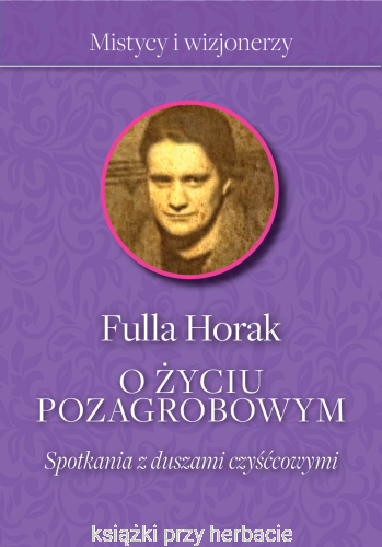 O życiu pozagrobowym. Spotkania z duszami czyśćcowymi_fulla horak_ksiegarniaksiazkiprzyherbacie.jpg