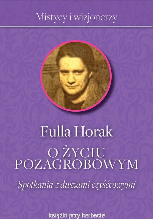 O życiu pozagrobowym. Spotkania z duszami czyśćcowymi_fulla horak_ksiegarniaksiazkiprzyherbacie.jpg