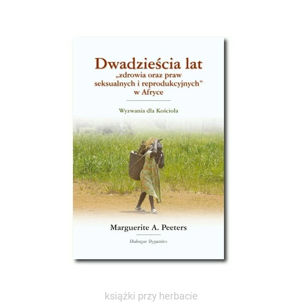 Dwadzieścia lat zdrowia oraz praw seksualnych i reprodukcyjnych w Afryce_peeters marguerite_ksiegarniaksiazkiprzyherbacie.jpg
