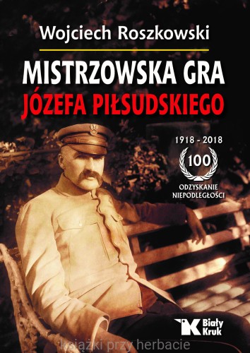 Mistrzowska gra Józefa Piłsudskiego_wojciech roszkowski_ksiegarniaksiazkiprzyherbacie.jpg