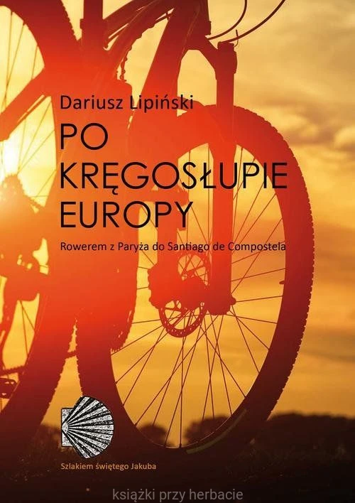 Po kręgosłupie Europy. Rowerem z Paryża do Santiago de Compostela_lipiński_ksiegarniaksiazkiprzyherbacie.jpg
