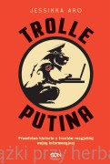 Trolle Putina. Prawdziwe historie z frontów rosyjskiej wojny informacyjnej - Jessikka Aro