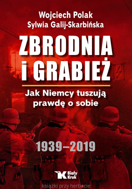 Zbrodnia i grabież. Jak Niemcy tuszują prawdę o sobie 1939-2019_polak_galij-skarbińska_ksiegarniaksiazkiprzyherbacie.jpg