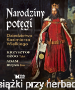 Narodziny potęgi. Dziedzictwo Kazimierza Wielkiego - Krzysztof Ożóg, Adam Bujak