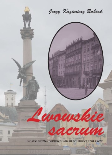 Lwowskie sacrum. Nostalgiczna podróż śladami polskości i Polaków_babiak_ksiegarniaksiazkiprzyherbacie.jpg
