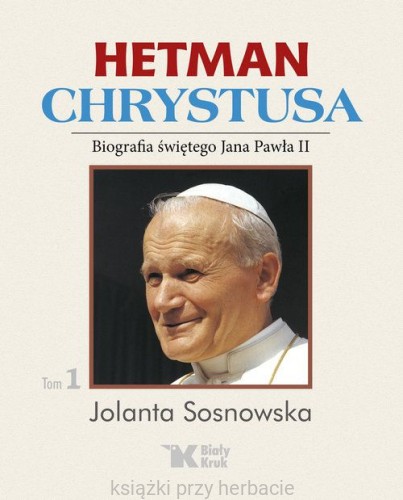 Hetman Chrystusa. Biografia świętego Jana Pawła II. Tom 1_sosnowska_ksiegarniaksiazkiprzyherbacie.jpg