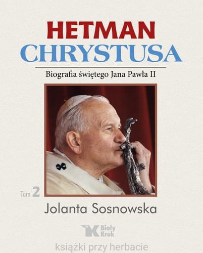 Hetman Chrystusa. Biografia świętego Jana Pawła II. Tom 2_sosnowska_ksiegarniaksiazkiprzyherbacie.jpg