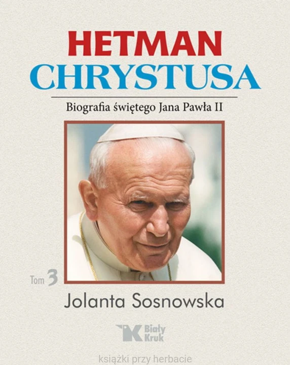 Hetman Chrystusa. Biografia świętego Jana Pawła II. Tom 3_sosnowska_ksiegarniaksiazkiprzyherbacie.jpg