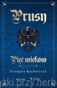 Prusy. Pięć wieków - Grzegorz Kucharczyk