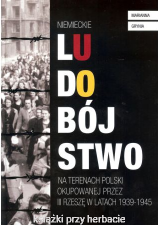Niemieckie ludobójstwo na terenach Polski okupowanej przez III Rzeszę w latach 1939-1945_grynia_ksiegarniaksiazkiprzyherbacie.jpg