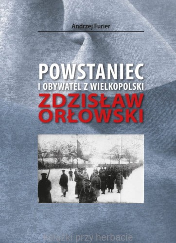 Księgarnia » Literatura piękna » Biografie » Postacie historyczne » Powstaniec i obywatel z Wielkopolski. Zdzisław Orłowski_furier_ksiegarniaksiazkiprzyherbacie.jpg