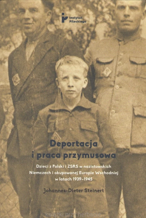 Deportacja i praca przymusowa. Dzieci z Polski i ZSRS w nazistowskich Niemczech i okupowanej Europie Wschodniej (1939-1945)_steinert_ksiegarniaksiazkiprzyherbacie.jpg