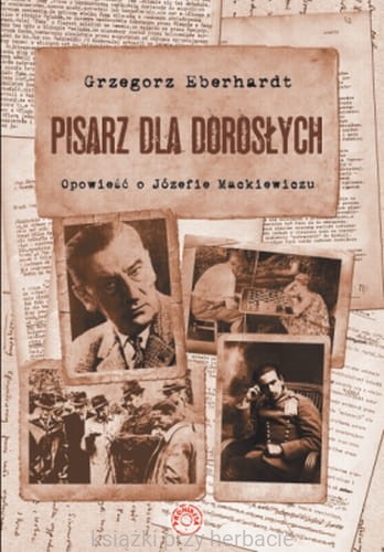 Pisarz dla dorosłych. Opowieść o Józefie Mackiewiczu - Grzegorz Eberhardt_ksiegarniaksiazkiprzyherbacie.jpg