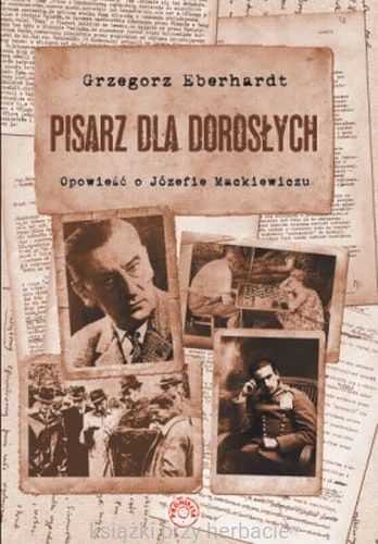Pisarz dla dorosłych. Opowieść o Józefie Mackiewiczu - Grzegorz Eberhardt_ksiegarniaksiazkiprzyherbacie.jpg