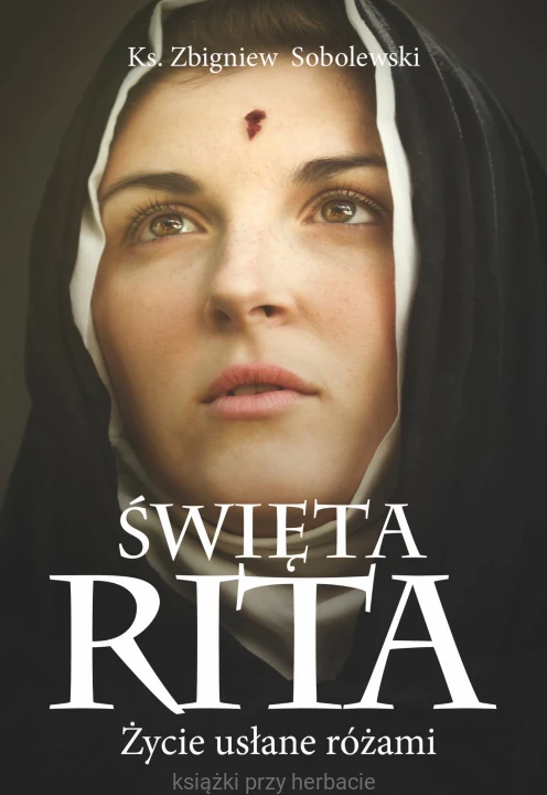 Święta Rita. Życie usłane różami_ks. sobolewski_ksiegarniaksiazkiprzyherbacie.jpg