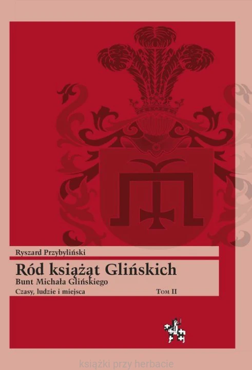 Ród książąt Glińskich. Tom II. Bunt Michała Glińskiego. Czasy, ludzie i miejsca_przybyliński_ksiegarniaksiazkiprzyherbacie.jpg