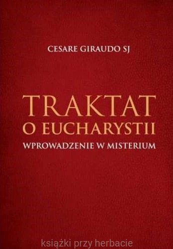 Traktat o Eucharystii. Wprowadzenie w misterium_giraudo_ksiegarniaksiazkiprzyherbacie.jpg