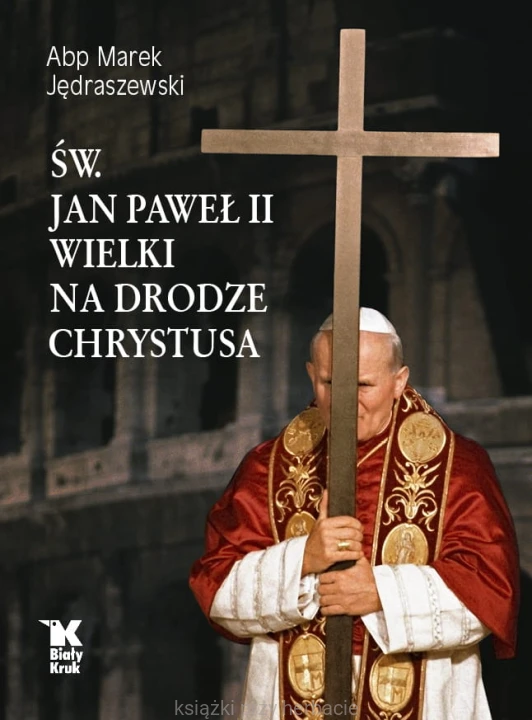 Św. Jan Paweł II Wielki na drodze Chrystusa_jędraszewski_ksiegarniaksiazkiprzyherbacie.jpg