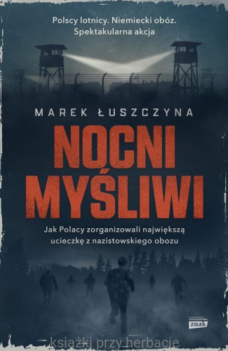 Nocni myśliwi. Jak Polacy zorganizowali najsłynniejszą ucieczkę z nazistowskiego obozu_ksiegarniaksiazkiprzyherbacie.jpg