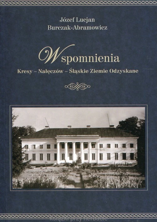 Wspomnienia. Kresy - Nałęczów - Śląskie Ziemie Odzyskane_burczak-Abramowicz_ksiegarniaksiazkiprzyherbacie.jpg