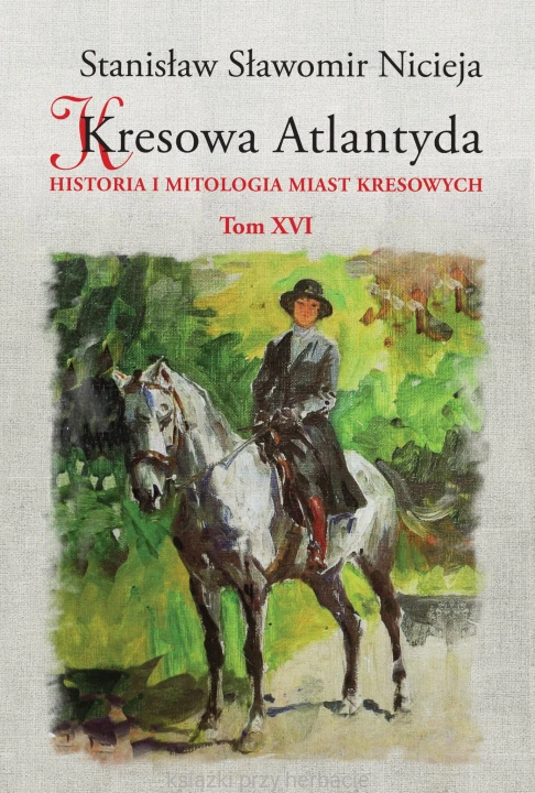 Kresowa Atlantyda. Historia i mitologia miast krsowych. Tom 16_nicieja_ksiegarniaksiazkiprzyherbacie.jpg