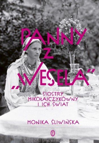 Panny z „Wesela”. Siostry Mikołajczykówny i ich świat_śliwińska_ksiegarniaksiazkiprzyherbacie.jpg
