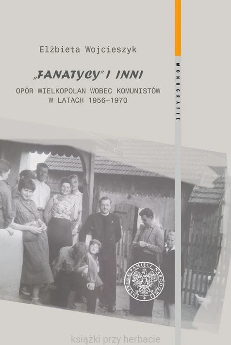 Fanatycy i inni. Opór Wielkopolan wobec władz komunistycznych w latach 1956-1970_wojcieszyk_ksiegarniaksiazkiprzyherbacie.jpg