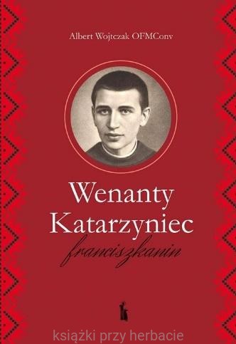 Wenanty Katarzyniec. Franciszkanin_wojtczak_ksiegarniaksiazkiprzyherbacie.jpg