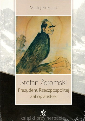 Stefan Żeromski. Prezydent Rzeczpospolitej Zakopiańskiej_pinkwart_ksiegarniaksiazkiprzyherbacie.jpg