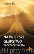 Największe głupstwo w oczach świata - Joanna Śliż