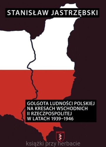 Golgota ludności polskiej na Kresach Wschodnich II Rzeczpospolitej w latach 1939-1946_jastrzębski_ksiegarniaksiazkiprzyherbacie.jpg