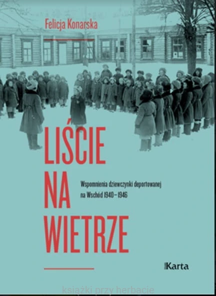 Liście na wietrze. Wspomnienia dziewczynki deportowanej na Wschód 1940-1946_konarska_ksiegarniaksiazkiprzyherbacie.jpg