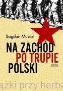 Na Zachód po trupie Polski - Bogdan Musiał