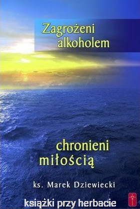 Zagrożeni alkoholem, chronieni miłością_ks. marek dziewicki_ksiegarniaksiazkiprzyherbacie.jpg