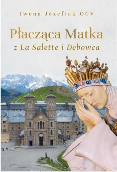 Płacząca Matka z La Salette i Dębowca_józefiak_ksiegarniaksiazkiprzyherbacie.jpg