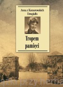 Tropem pamięci - Anna z Komorowskich Dowgiałło