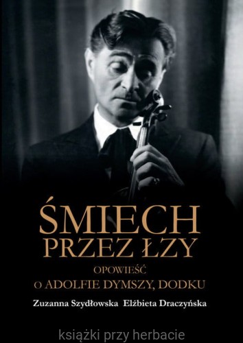 Śmiech przez łzy Opowieść o Adolfie Dymszy Dodku_szydłowska_draczyńska_ksiegarniaksiazkiprzyherbacie.jpg