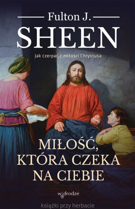 Miłość która czeka na ciebie. Jak czerpać z miłości Chrystusa_ksiegarniaksiazkiprzyherbacie.jpg