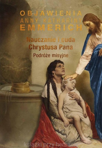 Nauczanie i cuda Chrystusa Pana. Podróże misyjne_emmerich_ksiegarniaksiazkiprzyherbacie.jpg