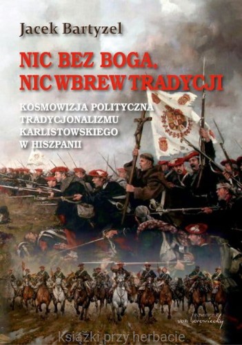 Nic bez Boga, nic wbrew Tradycji. Kosmowizja polityczna tradycjonalizmu karlistowskiego w Hiszpanii_bartyzel_ksiegarniaksiazkiprzyherbacie.jpg