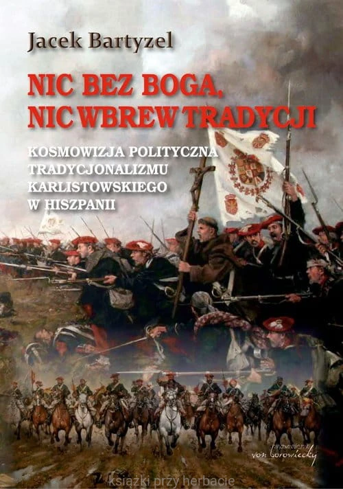 Nic bez Boga, nic wbrew Tradycji. Kosmowizja polityczna tradycjonalizmu karlistowskiego w Hiszpanii_bartyzel_ksiegarniaksiazkiprzyherbacie.jpg