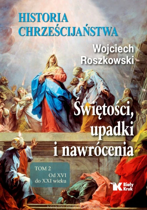 Historia chrześcijaństwa. Świętości, upadki i nawrócenia. Tom 2. Od XVI do XXI wieku_wojciech roszkowski_ksiegarniaksiazkiprzyherbacie.jpg