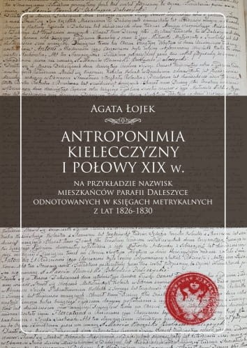 Antroponimia Kielecczyzny I połowy XIX w. na przykładzie nazwisk mieszkańców parafii Daleszyce odnotowanych w księgach metrykalnych z lat 1826-1830_agata łojek_ksiegarniaksiazkiprzyherbacie.jpg